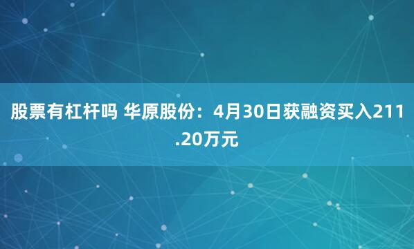 股票有杠杆吗 华原股份：4月30日获融资买入211.20万元