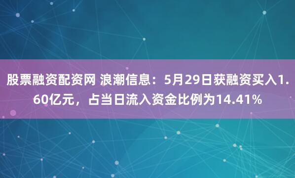 股票融资配资网 浪潮信息：5月29日获融资买入1.60亿元，占当日流入资金比例为14.41%