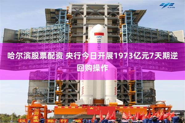 哈尔滨股票配资 央行今日开展1973亿元7天期逆回购操作