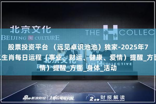 股票投资平台 （远见卓识池池）独家-2025年7月16日-十二生肖每日运程（事业、财运、健康、爱情）提醒_方面_身体_活动