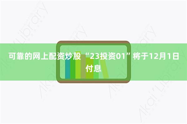 可靠的网上配资炒股 “23投资01”将于12月1日付息